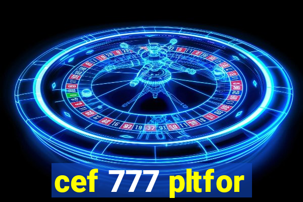 cef 777 pltfor